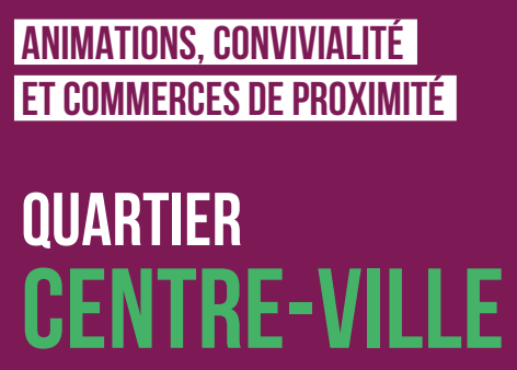 QUARTIER Centre-Ville : animations, convivialité et commerces de&nbsp;proximité